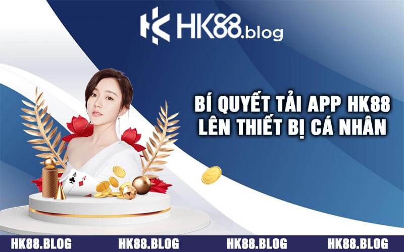 Bí Quyết Tải App HK88 Lên Thiết Bị Cá Nhân