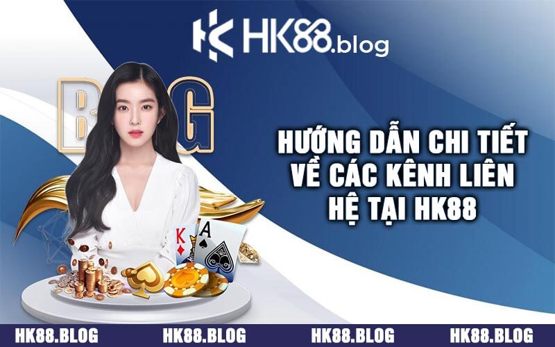 Hướng Dẫn Chi Tiết về Các Kênh Liên Hệ tại HK88