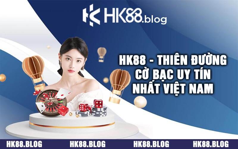 HK88 - Thiên đường cờ bạc uy tín nhất Việt Nam